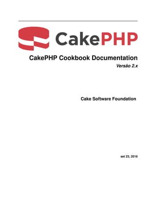CakePHP Cookbook Documentation
Versão 2.x
Cake Software Foundation
set 23, 2016
 