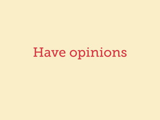 Have opinions 
 