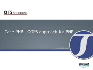 Cake PHP – OOPS approach for PHP


                       www.otssolutions.com
 