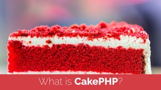 What is CakePHP?
 