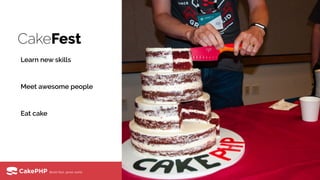 CakeFest
Learn new skills
Meet awesome people
Eat cake
 