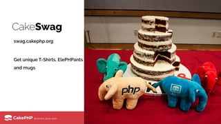 CakeSwag
swag.cakephp.org
Get unique T-Shirts, ElePHPants
and mugs
 