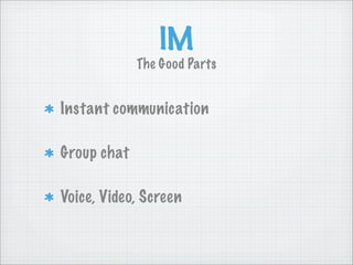 IM
             The Good Parts


Instant communication

Group chat

Voice, Video, Screen
 