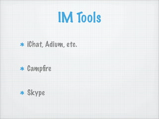 IM Tools
iChat, Adium, etc.


Campﬁre


Skype
 