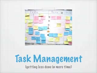 Task Management
  (getting less done in more time)
 