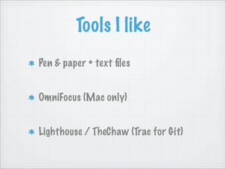 Tools I like
Pen & paper + text ﬁles


OmniFocus (Mac only)


Lighthouse / TheChaw (Trac for Git)
 