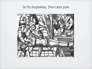 In the beginning, there was pain
 