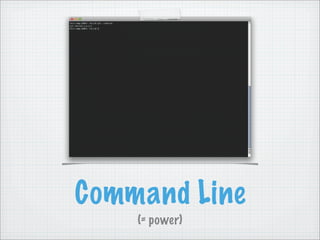 Command Line
    (= power)
 
