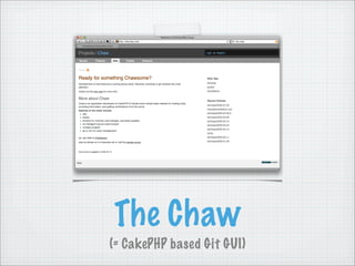 The Chaw
(= CakePHP based Git GUI)
 