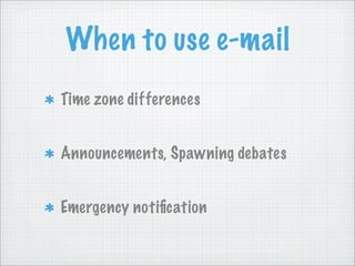 When to use e-mail
Time zone differences


Announcements, Spawning debates


Emergency notiﬁcation
 