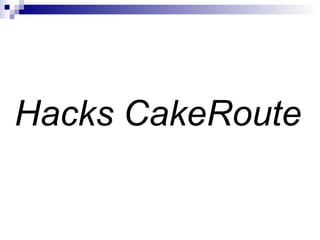 Hacks CakeRoute 