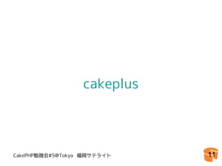 cakeplus




CakePHP勉強会#5@Tokyo 福岡サテライト   11
 