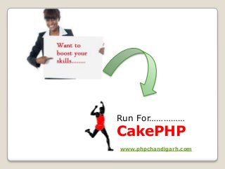 Run For……………
CakePHP
www.phpchandigarh.com
 