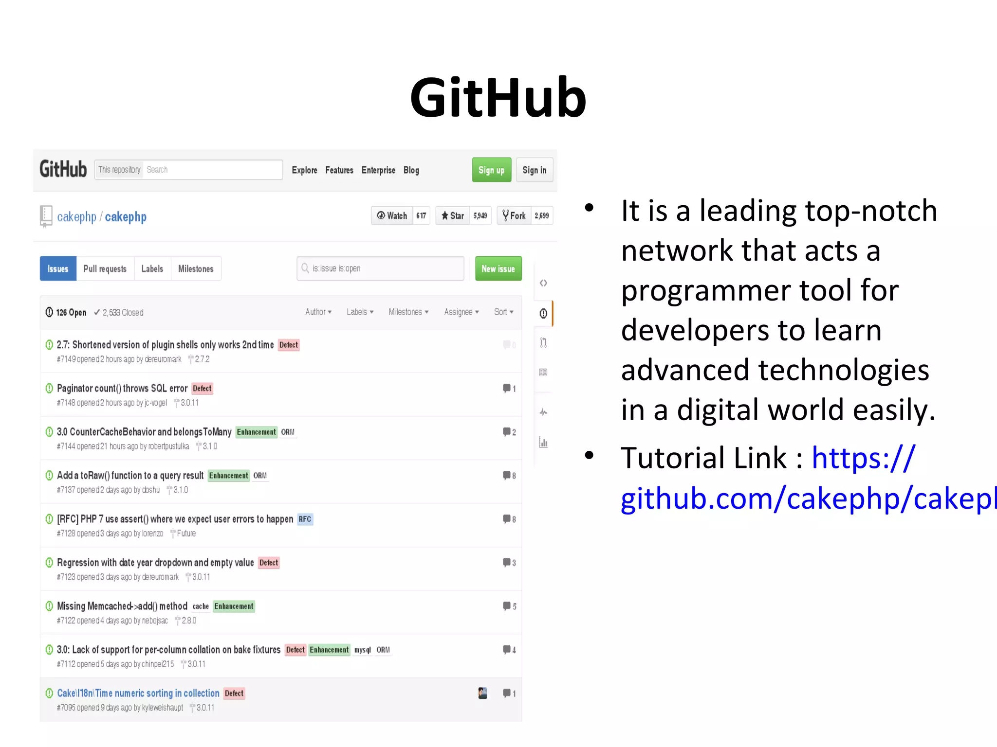 GitHub • It is a leading top-notch network that acts a programmer tool for developers to learn advanced technologies in a digital world easily. • Tutorial Link : https:// github.com/cakephp/cakeph 