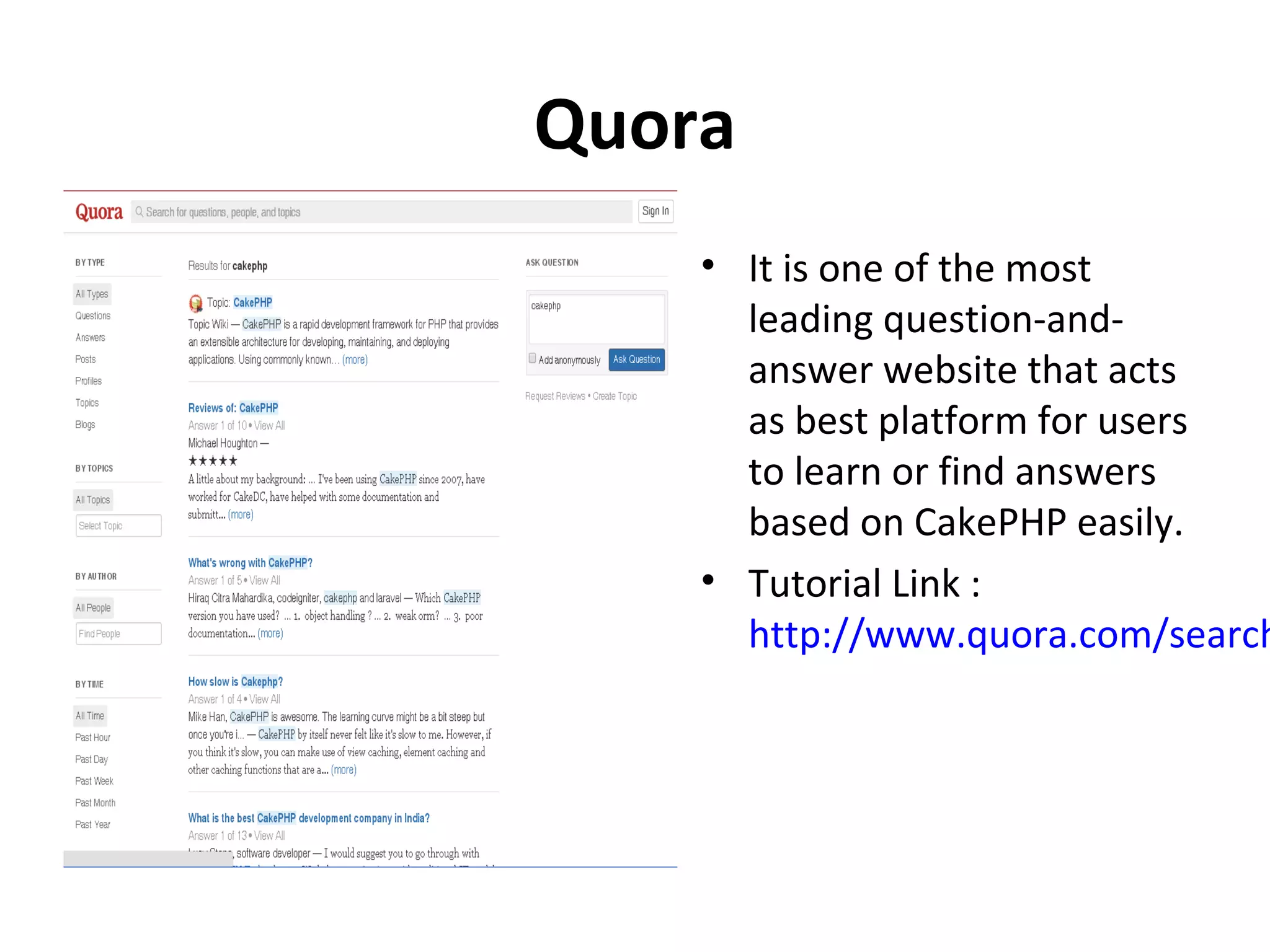 Quora • It is one of the most leading question-and- answer website that acts as best platform for users to learn or find answers based on CakePHP easily. • Tutorial Link : http://www.quora.com/search 