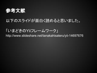 ο
¤Υ饤ɤפi˼ޤ
ޤɤγ۾ե``
http://www.slideshare.net/tanakahisateru/yii-14697676
 