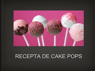 RECEPTA DE CAKE POPS

 