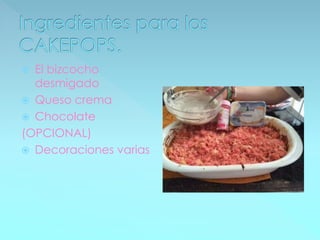  El bizcocho
desmigado
 Queso crema
 Chocolate
(OPCIONAL)
 Decoraciones varias
 