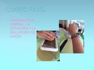  AÑADIMOS LA
HARINA, LA
LEVADURA Y LA
RALLADURA DE
LIMÓN