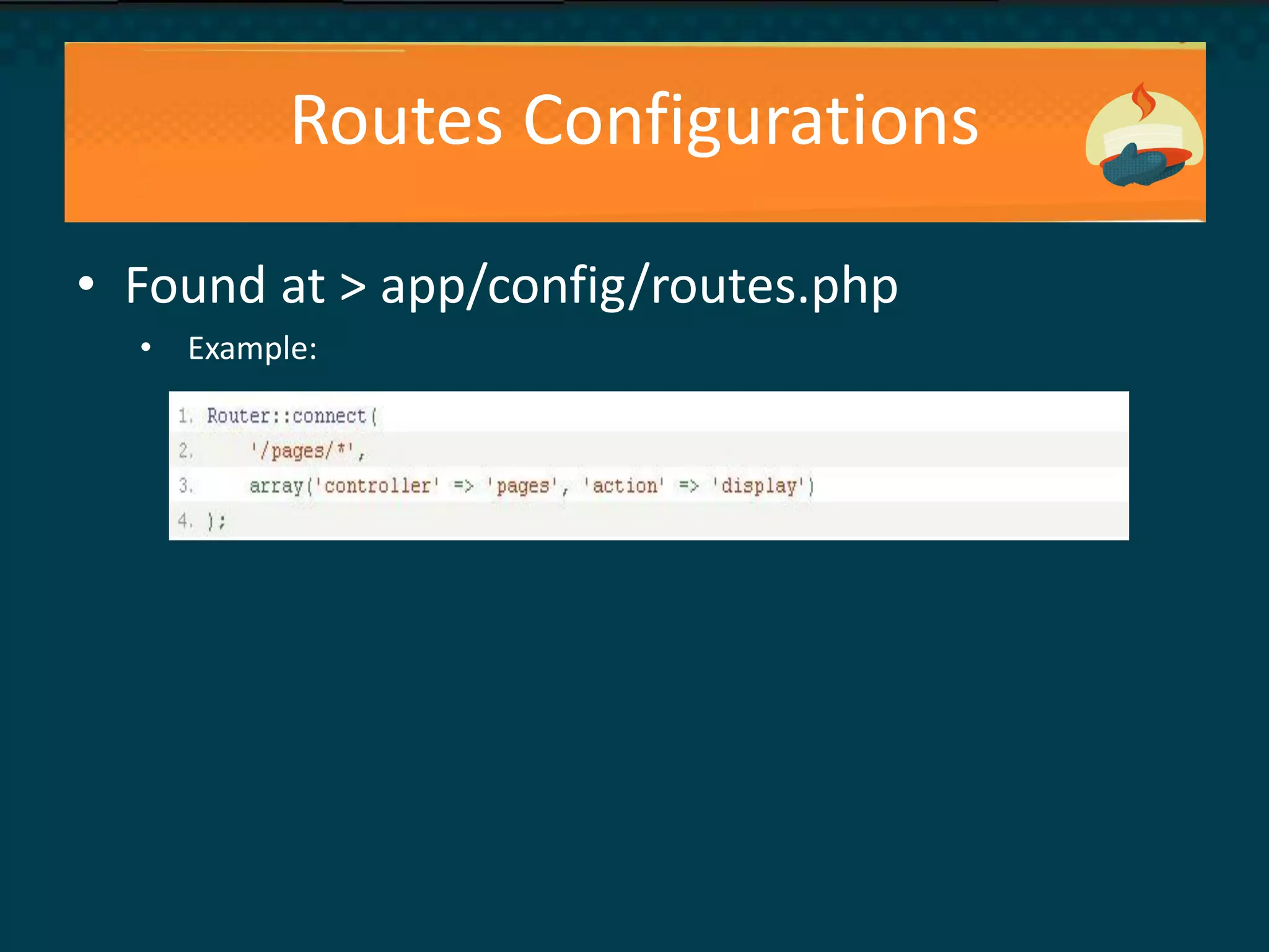 Routes Configurations
• Found at > app/config/routes.php
• Example:
 