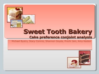Sweet Tooth Bakery Cake preference conjoint analysis Michael Bystry, Stacy Comrie, Shannon Goyda, Prochi Jain, Amy Kasten 