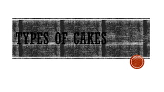 TYPES OF CAKES
 