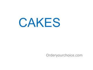 CAKES
Orderyourchoice.com
 