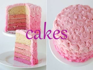cakes
 