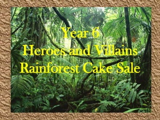 Year 6
Heroes and Villains
Rainforest Cake Sale

 