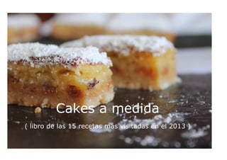 Cakes a medida
( libro de las 15 recetas más visitadas en el 2013 )
1

 