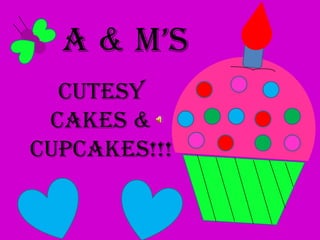 A & M’s Cutesy Cakes &  Cupcakes!!! 