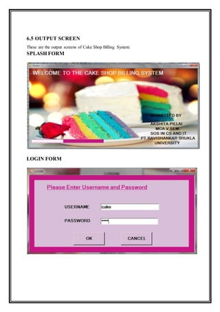6.5 OUTPUT SCREEN
These are the output screens of Cake Shop Billing System:
SPLASH FORM
LOGIN FORM
 