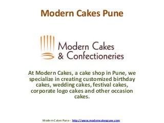 Modern Cakes Pune
At Modern Cakes, a cake shop in Pune, we
specialize in creating customized birthday
cakes, wedding cakes, festival cakes,
corporate logo cakes and other occasion
cakes.
Modern Cakes Pune - http://www.moderncakespune.com
 