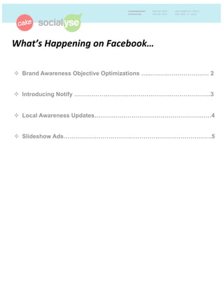 What’s'Happening'on'Facebook…''
!  Brand Awareness Objective Optimizations …..………………………… 2
!  Introducing Notify …………………………………………………………….3
!  Local Awareness Updates……………………………………………………4
!  Slideshow Ads………………………………………………………………….5
 