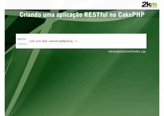 Criando uma aplicação RESTful no CakePHP


<posts>	
        	<?php echo $xml->serialize($posts); ?>	
</posts>	


                                                   views/posts/xml/index.ctp
 