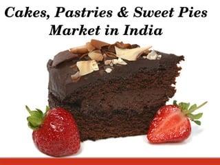 0
Cakes, Pastries & Sweet Pies 
Market in India 
 