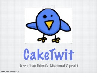 CakeTwit
                                    Johnathan Pulos @ Missional Digerati
Image by Blog.SpoonGraphics.co.uk
 