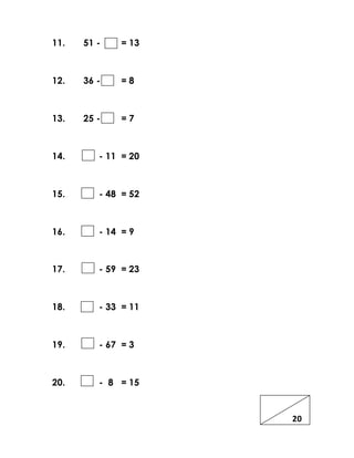 11. 51 - = 13
12. 36 - = 8
13. 25 - = 7
14. - 11 = 20
15. - 48 = 52
16. - 14 = 9
17. - 59 = 23
18. - 33 = 11
19. - 67 = 3
20. - 8 = 15
20
 