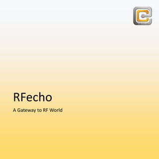 RFecho
A Gateway to RF World
 