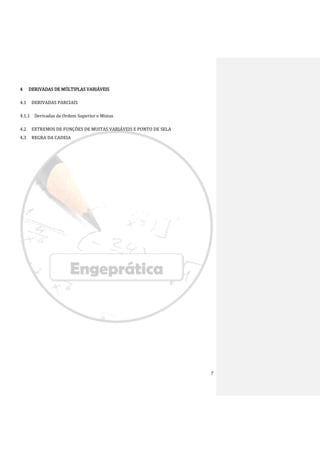 7
4 DERIVADAS DE MÚLTIPLAS VARIÁVEIS
4.1 DERIVADAS PARCIAIS
4.1.1 Derivadas de Ordem Superior e Mistas
4.2 EXTREMOS DE FUNÇÕES DE MUITAS VARIÁVEIS E PONTO DE SELA
4.3 REGRA DA CADEIA
 