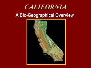 CALIFORNIACALIFORNIA
A Bio-Geographical OverviewA Bio-Geographical Overview
 