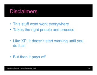 Disclaimers

   • This stuff wont work everywhere
   • Takes the right people and process

   • Like XP, it doesn’t start ...