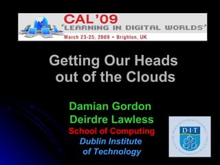 Getting Our Heads  out of the Clouds Damian Gordon  Deirdre Lawless School of Computing Dublin Institute  of Technology 