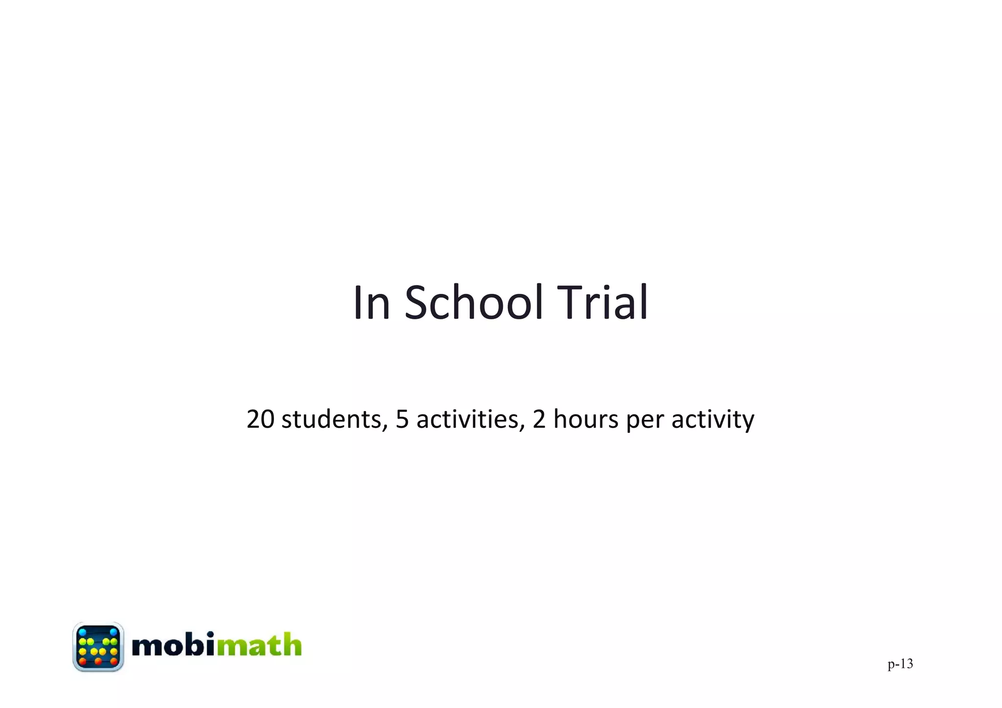 In School Trial

20 students, 5 activities, 2 hours per activity




                                                  p-13
 