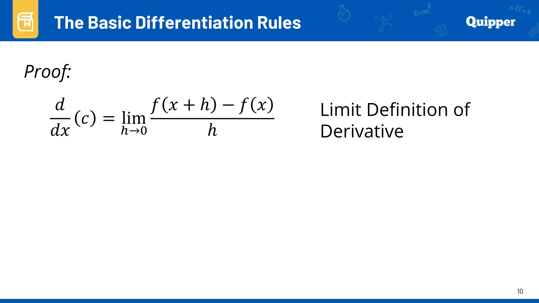 10
Proof:
The Basic Differentiation Rules
𝑑
𝑑𝑥
𝑐 = lim
ℎ→0
𝑓 𝑥 + ℎ − 𝑓 𝑥
ℎ
Limit Definition of
Derivative
 