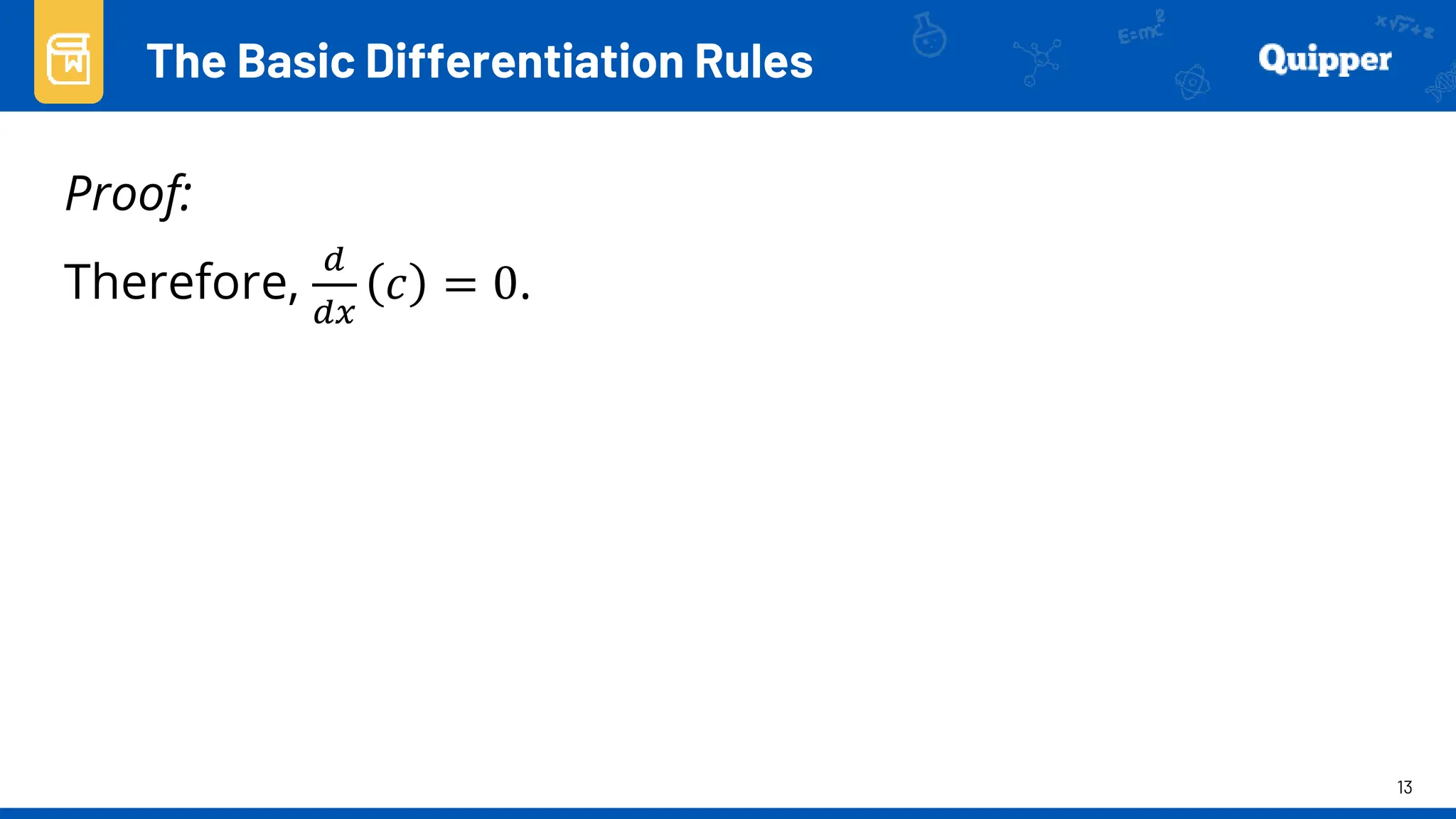 13
Proof:
Therefore,
𝑑
𝑑𝑥
𝑐 = 0.
The Basic Differentiation Rules
 
