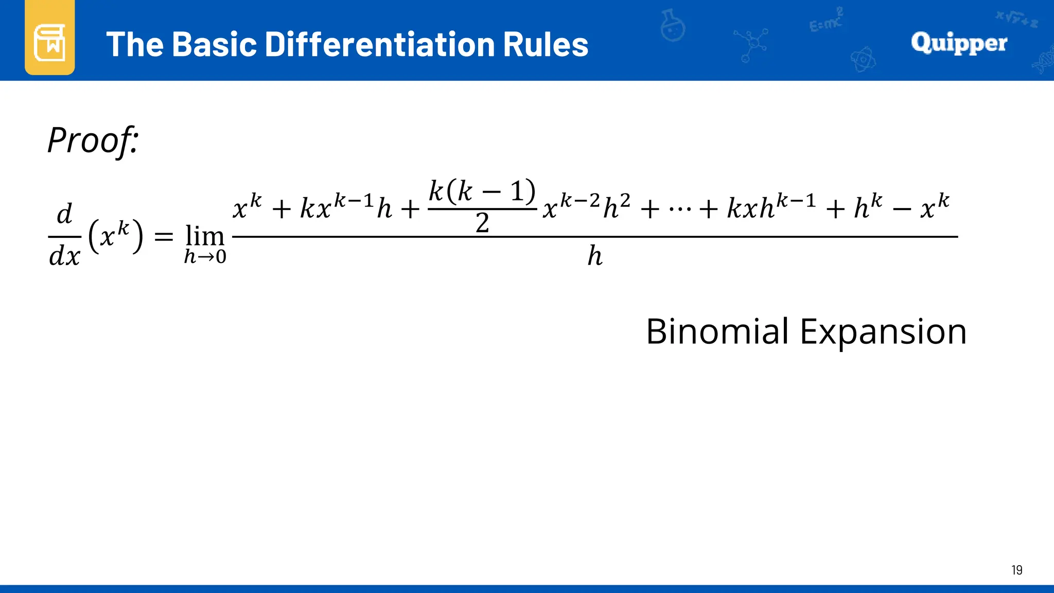 19
Proof:
The Basic Differentiation Rules
𝑑
𝑑𝑥
𝑥𝑘
= lim
ℎ→0
𝑥𝑘
+ 𝑘𝑥𝑘−1
ℎ +
𝑘 𝑘 − 1
2
𝑥𝑘−2
ℎ2
+ ⋯ + 𝑘𝑥ℎ𝑘−1
+ ℎ𝑘
− 𝑥𝑘
ℎ
Binomial Expansion
 