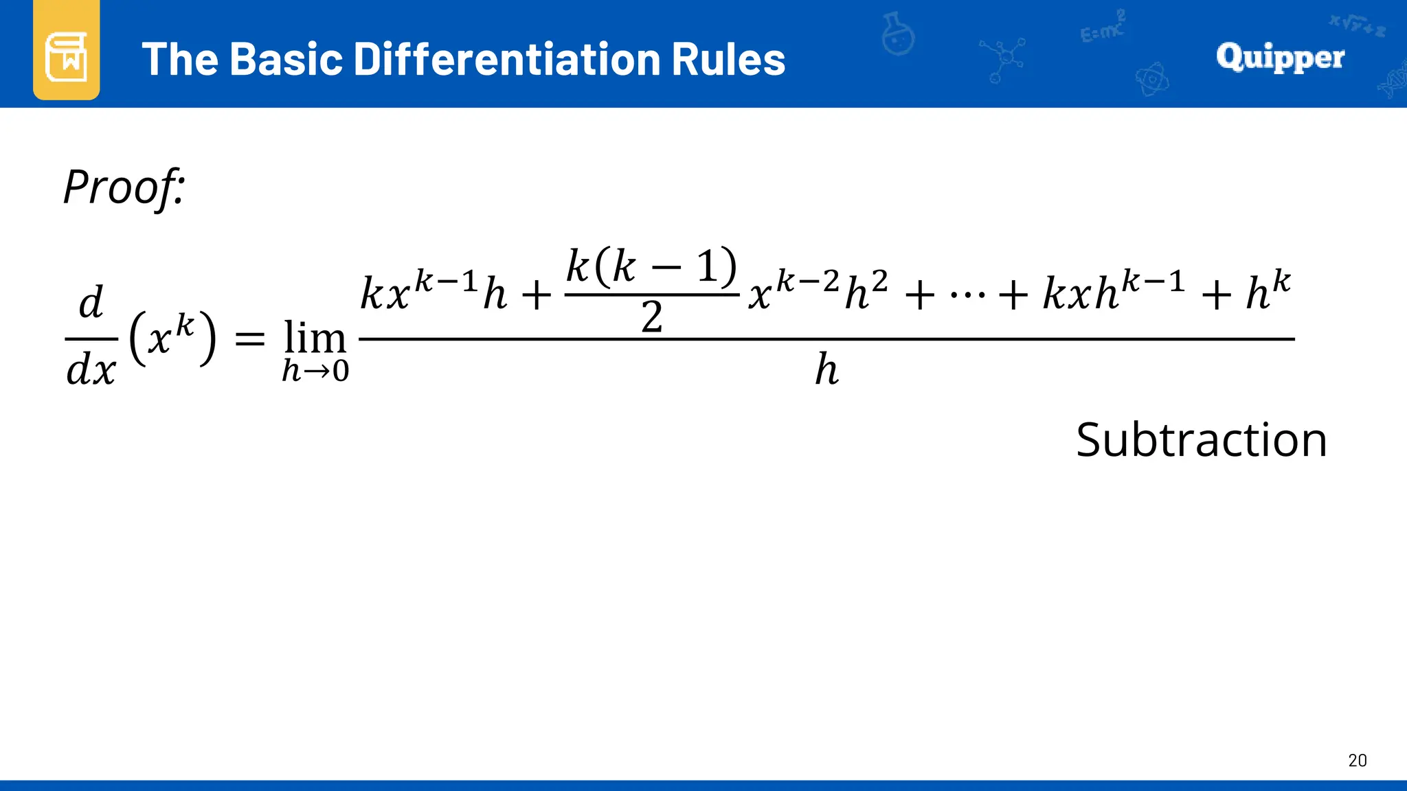 20
Proof:
The Basic Differentiation Rules
𝑑
𝑑𝑥
𝑥𝑘 = lim
ℎ→0
𝑘𝑥𝑘−1ℎ +
𝑘 𝑘 − 1
2
𝑥𝑘−2ℎ2 + ⋯ + 𝑘𝑥ℎ𝑘−1 + ℎ𝑘
ℎ
Subtraction
 