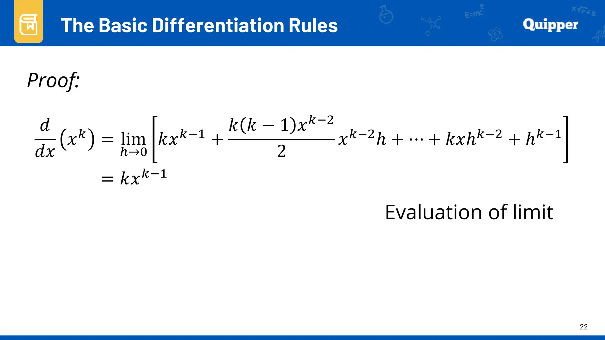 22
Proof:
The Basic Differentiation Rules
𝑑
𝑑𝑥
𝑥𝑘
= lim
ℎ→0
𝑘𝑥𝑘−1
+
𝑘 𝑘 − 1 𝑥𝑘−2
2
𝑥𝑘−2
ℎ + ⋯ + 𝑘𝑥ℎ𝑘−2
+ ℎ𝑘−1
= 𝑘𝑥𝑘−1
Evaluation of limit
 