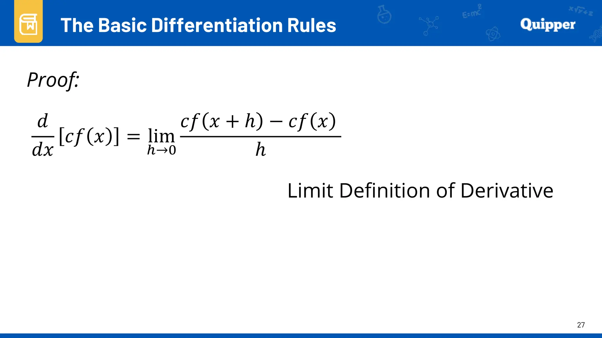 27
Proof:
The Basic Differentiation Rules
𝑑
𝑑𝑥
𝑐𝑓 𝑥 = lim
ℎ→0
𝑐𝑓 𝑥 + ℎ − 𝑐𝑓 𝑥
ℎ
Limit Definition of Derivative
 